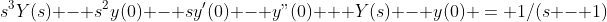 s^3Y(s) - s^2y(0) - sy'(0) - y"(0) + Y(s) - y(0) = 1/(s - 1)