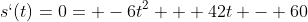 s`(t)=0= -6t^2 + 42t - 60