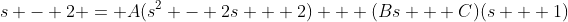 s - 2 = A(s^2 - 2s + 2) + (Bs + C)(s + 1)