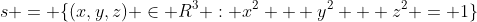 s = \{(x,y,z) \in {R}^3 : x^2 + y^2 + z^2 = 1\}