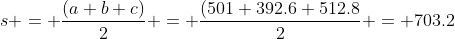s = \frac{(a+b+c)}{2} = \frac{(501+392.6+512.8}{2} = 703.2