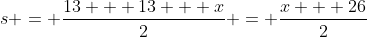 s = \frac{13 + 13 + x}{2} = \frac{x + 26}{2}