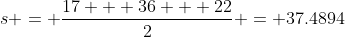 s = \frac{17 + 36 + 22}{2} = 37.4894