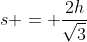s = \frac{2h}{\sqrt{3}}