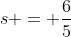 s = \frac{6}{5}