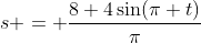 s = \frac{8+4\sin(\pi t)}{\pi}