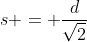 s = \frac{d}{\sqrt{2}}