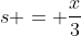 s = \frac{x}{3}