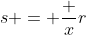 s = \frac xr