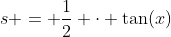 s = \frac12 \cdot \tan(x)