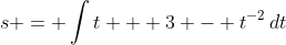 s = \int{t + 3 - t^{-2}\,dt}