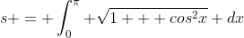 s = \int_{0}^{\pi} \sqrt{1 + cos^{2}x} dx