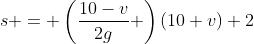 s = \left(\frac{10-v}{2g} \right)(10+v)+2