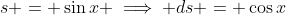 s = \sin{x} \implies ds = \cos{x}~dx