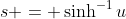 s = \sinh^{-1}u