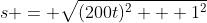 s = \sqrt{(200t)^2 + 1^2}