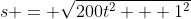 s = \sqrt{200t^2 + 1^2}