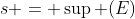 s = \sup (E)