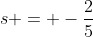 s = -\frac25