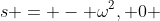 s = - \omega^2, 0 \;\text{and}\; \omega^2