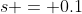 s = 0.1