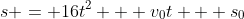 s = 16t^2 + v_0t + s_0