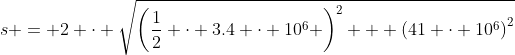 s = 2 \cdot \sqrt{\left(\frac12 \cdot 3.4 \cdot 10^6 \right)^2 + \left(41 \cdot 10^6\right)^2}