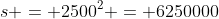 s = 2500^{2} = 6250000
