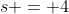 [4]\;s = 4