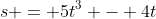 s = 5t^3 - 4t