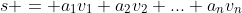 s = a_1{v_1}+a_2{v_2}+...+a_n{v_n}