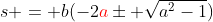 s = b(-2{\color{red}a}\pm \sqrt{a^2-1})