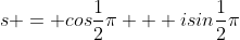 s = cos\frac{1}{2}\pi + isin\frac{1}{2}\pi