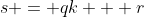 s = qk + r