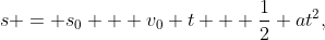 s = s_0 + v_0 t + \frac{1}{2} at^2,