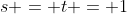 s = t = 1