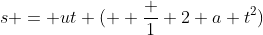 s = ut (+ \frac 1 2 a t^2)