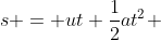 s = ut+\frac{1}{2}at^2 