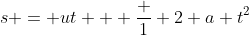 s = ut + \frac 1 2 a t^2