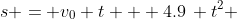 s = v_0 t + 4.9\, t^2 