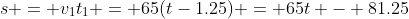 s = v_1t_1 = 65(t-1.25) = 65t - 81.25