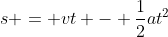 s = vt - \frac12at^2