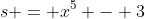 s = x^5 - 3