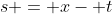s = x- t