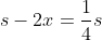 s-2x=\frac{1}{4}s