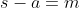 s-a=m