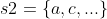 s2=\{a,c,...\}