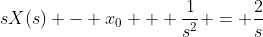 sX(s) - x_0 + \frac{1}{s^2} = \frac{2}{s}
