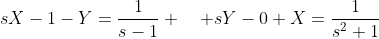 sX-1-Y=\frac{1}{s-1} \quad sY-0+X=\frac{1}{s^2+1}