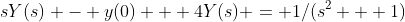 sY(s) - y(0) + 4Y(s) = 1/(s^2 + 1)
